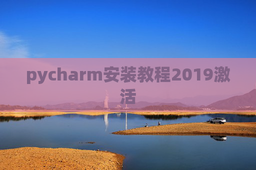 pycharm安装教程2019激活 pycharm安装教程2019激活
